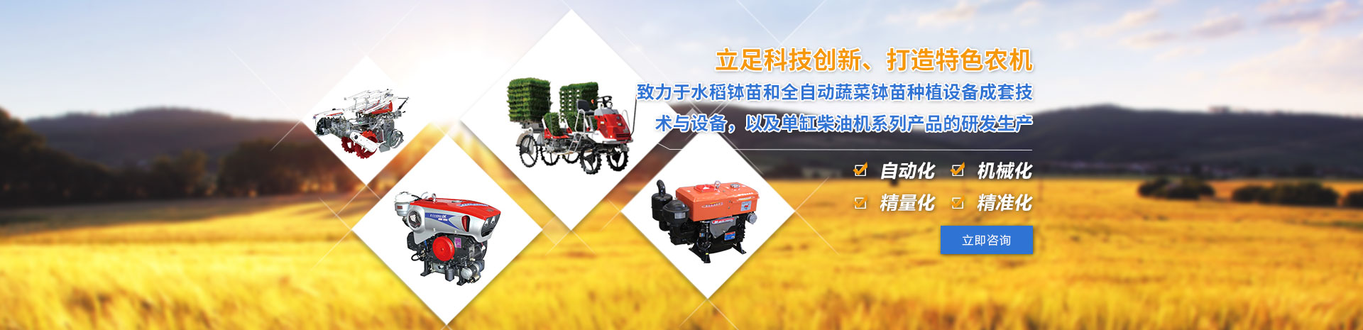 致力于水稻缽苗和全自動(dòng)蔬菜缽苗種植設(shè)備成套技術(shù)與設(shè)備，以及單缸柴油機(jī)系列產(chǎn)品的研發(fā)生產(chǎn)